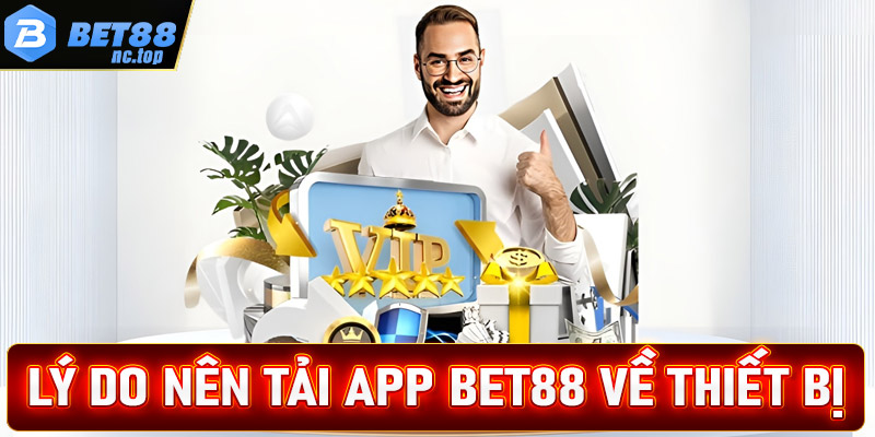 Một số lý do anh chị em cược thủ nên tải app Bet88 về thiết bị cá nhân để trải nghiệm