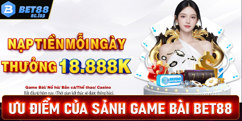 Ưu điểm nổi bật của sảnh game bài Bet88 anh em nên biết 